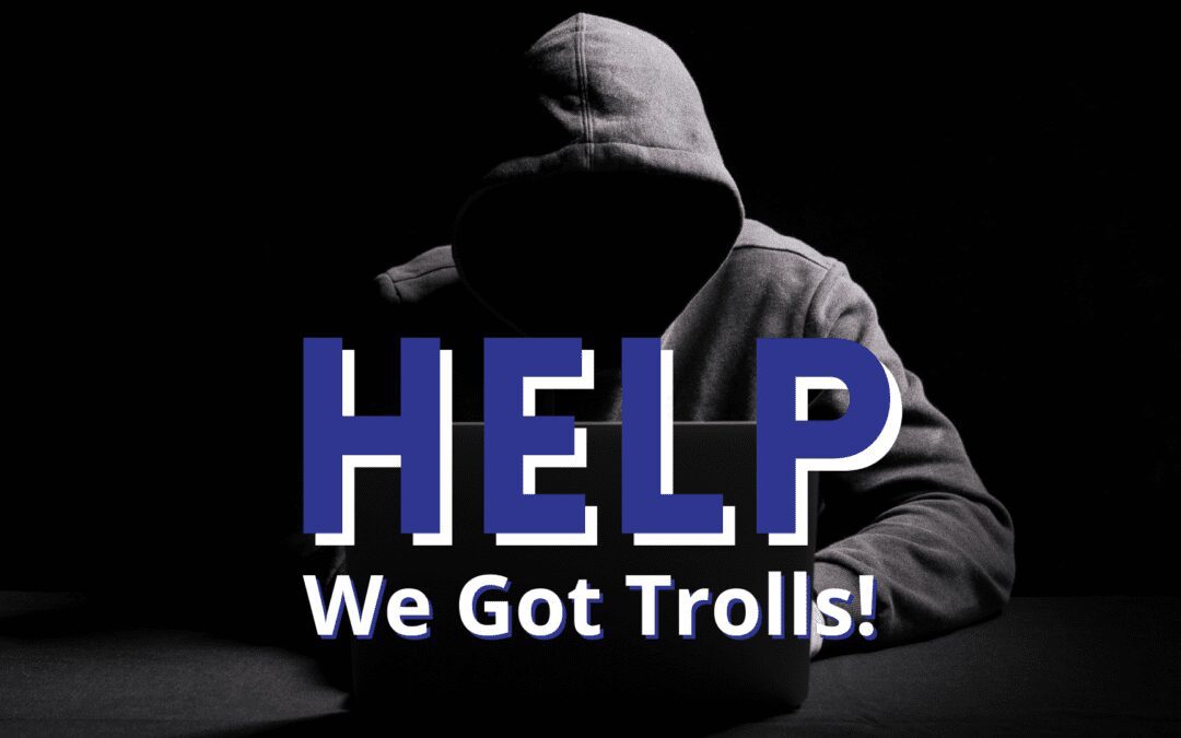 Help – We Got Trolls!