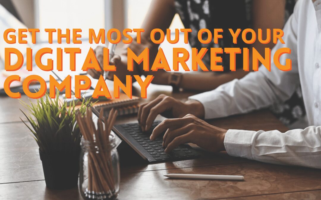 Get the Most out of Your Digital Marketing Company