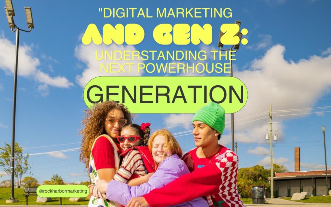 Digital Marketing & Gen Z: Understanding the Next Powerhouse Generation